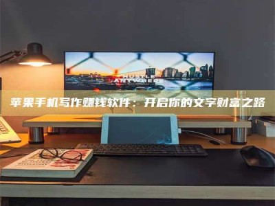 巨野苹果手机写作赚钱软件：开启你的文字财富之路