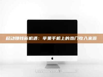 巨野移动赚钱新机遇：苹果手机上的热门收入来源