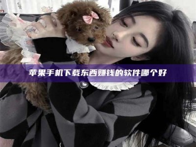 巨野苹果手机下载东西赚钱的软件哪个好